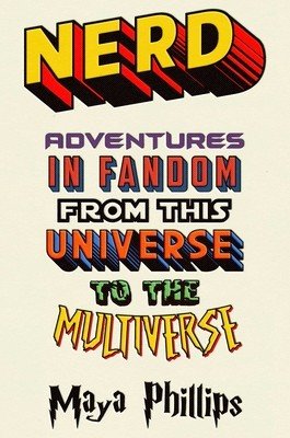 Nerd: Adventures in Fandom from This Universe to the Multiverse (Phillips Maya)(Pevná vazba)