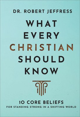 What Every Christian Should Know: 10 Core Beliefs for Standing Strong in a Shifting World (Jeffress Robert)(Pevná vazba)