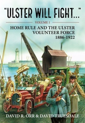 Ulster Will Fight: Volume 1 - Home Rule and the Ulster Volunteer Force 1886-1922 (Orr David R.)(Paperback)