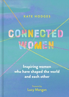 Connected Women: Inspiring Women Who Have Shaped the World and Each Other (Hodges Kate)(Pevná vazba)