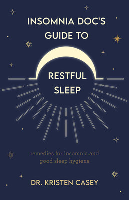 Insomnia Doc's Guide to Restful Sleep: Remedies for Insomnia and Tips for Good Sleep Health (Lack of Sleep or Sleep Deprivation Help) (Casey Kristen)(Paperback)