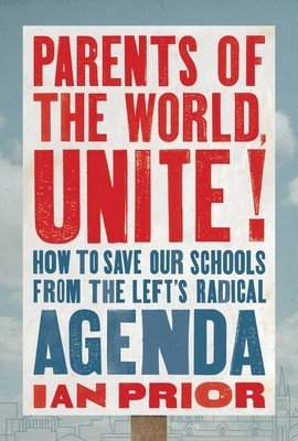 Parents of the World, Unite!: How to Save Our Schools from the Left's Radical Agenda (Prior Ian)(Pevná vazba)