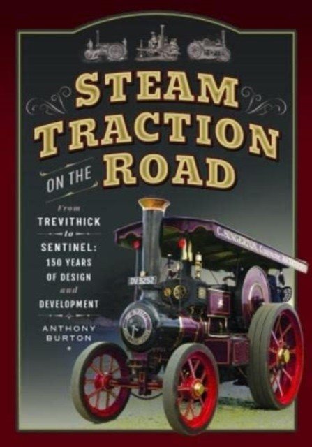 Steam Traction on the Road: From Trevithick to Sentinel: 150 Years of Design and Development (Burton Anthony)(Paperback)