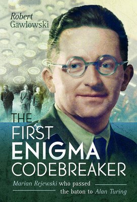 The First Enigma Codebreaker: Marian Rejewski Who Passed the Baton to Alan Turing (Gawlowski Robert)(Pevná vazba)