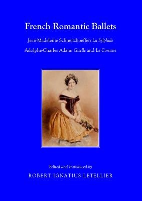 French Romantic Ballets: Jean-Madeleine Schneitzhoeffer, La Sylphide Adolphe-Charles Adam, Giselle and Le Corsaire (Letellier Robert Ignatius)(Paperback)