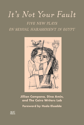 It's Not Your Fault: Five New Plays on Sexual Harassment in Egypt (Campana Jillian)(Paperback)