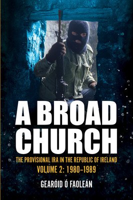 A Broad Church 2: The Provisional IRA in the Republic of Ireland, 1980-1989 (. Faolen Gearid)(Paperback)