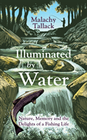 Illuminated By Water - Nature, Memory and the Delights of a Fishing Life (Tallack Malachy)(Paperback / softback)