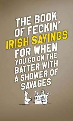 The Book of Feckin' Irish Sayings for When You Go on the Batter with a Shower of Savages (Murphy Colin)(Pevná vazba)