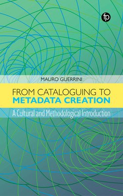 From Cataloguing to Metadata Creation: A Cultural and Methodological Introduction (Guerrini Mauro)(Paperback)
