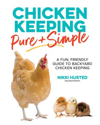 Chicken Keeping Pure and Simple: A Fun, Friendly Guide to Backyard Chicken Keeping (Husted Nikki)(Paperback)