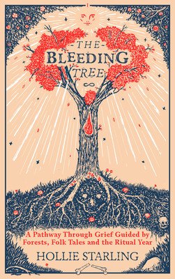 Bleeding Tree - A Pathway Through Grief Guided by Forests, Folk Tales and the Ritual Year (Starling Hollie)(Pevná vazba)