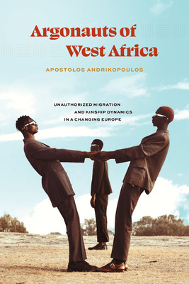 Argonauts of West Africa: Unauthorized Migration and Kinship Dynamics in a Changing Europe (Andrikopoulos Apostolos)(Paperback)