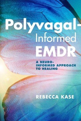 Polyvagal-Informed Emdr: A Neuro-Informed Approach to Healing (Kase Rebecca)(Paperback)