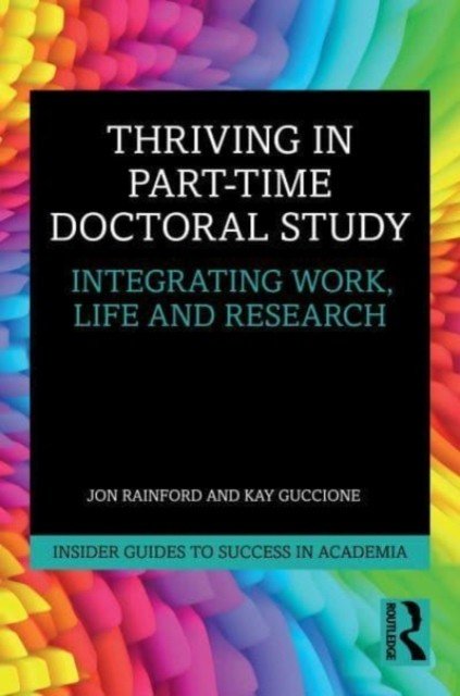 Thriving in Part-Time Doctoral Study: Integrating Work, Life and Research (Rainford Jon)(Paperback)