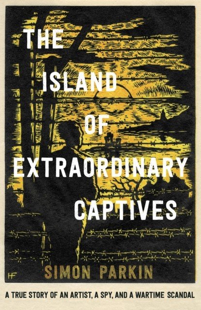 Island of Extraordinary Captives - A True Story of an Artist, a Spy and a Wartime Scandal (Parkin Simon)(Paperback / softback)