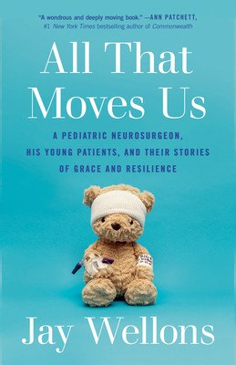 All That Moves Us: A Pediatric Neurosurgeon, His Young Patients, and Their Stories of Grace and Resilience (Wellons Jay)(Paperback)