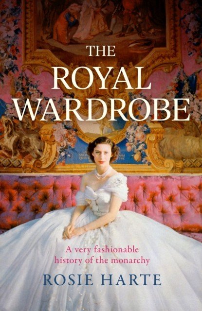 Royal Wardrobe: peek into the wardrobes of history's most fashionable royals (Harte Rosie)(Paperback / softback)