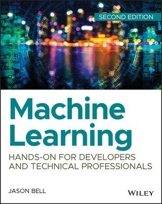 Machine Learning: Hands-On for Developers and Technical Professionals (Bell Jason)(Paperback)