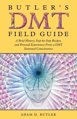 Butler's DMT Field Guide: A Brief History, Step-by-Step Recipes, and Personal Experiences From a DMT Saturated Consciousness (Butler Adam D.)(Paperback)