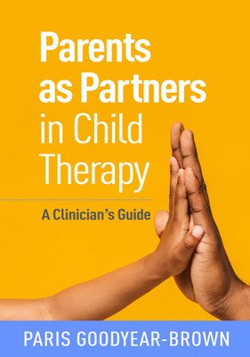 Parents as Partners in Child Therapy: A Clinician's Guide (Goodyear-Brown Paris)(Paperback)