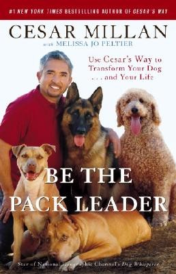 Be the Pack Leader: Use Cesar's Way to Transform Your Dog... and Your Life (Millan Cesar)(Paperback)