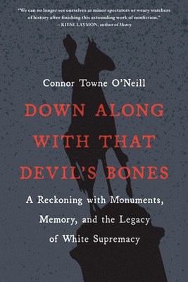 Down Along with That Devil's Bones: A Reckoning with Monuments, Memory, and the Legacy of White Supremacy (O'Neill Connor Towne)(Paperback)