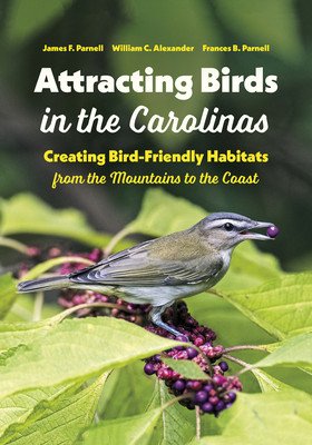 Attracting Birds in the Carolinas: Creating Bird-Friendly Habitats from the Mountains to the Coast (Parnell James F.)(Paperback)