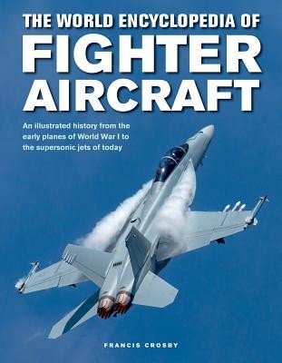 The World Encyclopedia of Fighter Aircraft: An Illustrated History from the Early Planes of World War I to the Supersonic Jets of Today (Crosby Francis)(Pevná vazba)