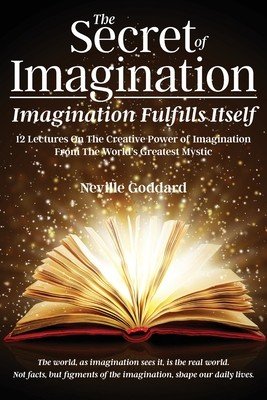 The Secret of Imagination, Imagination Fulfills itself: 12 Lectures On The Creative Power of Imagination (Goddard Neville)(Paperback)