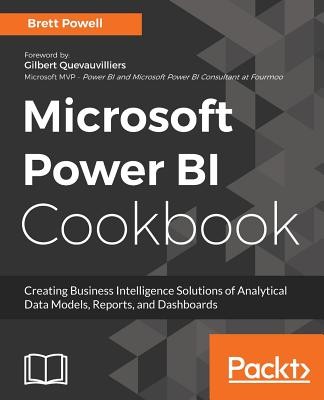 Microsoft Power BI Cookbook: Over 100 recipes for creating powerful Business Intelligence solutions to aid effective decision-making (Powell Brett)(Paperback)