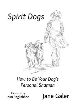 Spirit Dogs: How to Be Your Dog's Personal Shaman (Galer Jane)(Paperback)