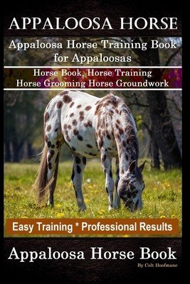 Appaloosa Horse, Appaloosa Horse Training Book for Appaloosas, Horse Book, Horse Training, Horse Grooming, Horse Groundwork, Easy Training *Profession (Hoofmane Colt)(Paperback)