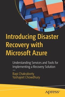 Introducing Disaster Recovery with Microsoft Azure: Understanding Services and Tools for Implementing a Recovery Solution (Chakraborty Bapi)(Paperback)