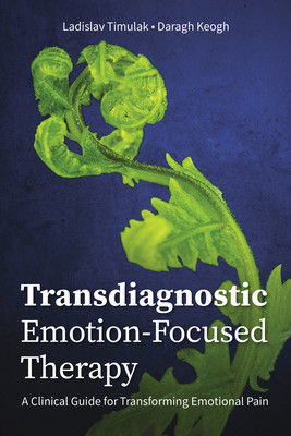 Transdiagnostic Emotion-Focused Therapy: A Clinical Guide for Transforming Emotional Pain (Timulak Ladislav)(Paperback)