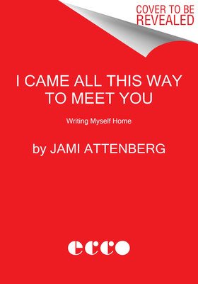 I Came All This Way to Meet You: Writing Myself Home (Attenberg Jami)(Pevná vazba)