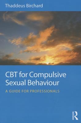 CBT for Compulsive Sexual Behaviour: A Guide for Professionals (Birchard Thaddeus)(Paperback)