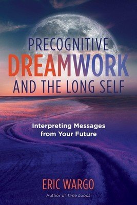 Precognitive Dreamwork and the Long Self: Interpreting Messages from Your Future (Wargo Eric)(Paperback)