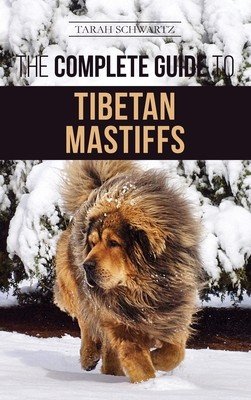 The Complete Guide to the Tibetan Mastiff: Finding, Raising, Training, Feeding, and Successfully Owning a Tibetan Mastiff (Schwartz Tarah)(Pevná vazba)