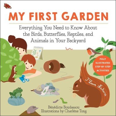 My First Garden: Everything You Need to Know about the Birds, Butterflies, Reptiles, and Animals in Your Backyard (Boudassou Bndicte)(Paperback)