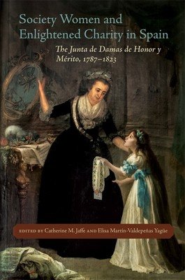 Society Women and Enlightened Charity in Spain: The Junta de Damas de Honor Y Mrito, 1787-1823 (Jaffe Catherine M.)(Pevná vazba)