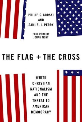 The Flag and the Cross: White Christian Nationalism and the Threat to American Democracy (Gorski Philip S.)(Pevná vazba)