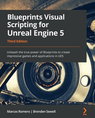 Blueprints Visual Scripting for Unreal Engine 5 - Third Edition: Unleash the true power of Blueprints to create impressive games and applications in U (Romero Marcos)(Paperback)