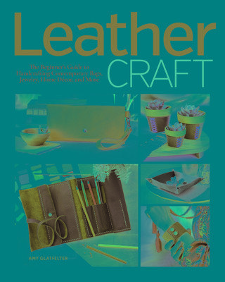 Leather Craft: The Beginner's Guide to Handcrafting Contemporary Bags, Jewelry, Home Decor & More (Glatfelter Amy)(Paperback)