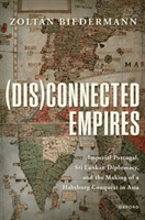 (Dis)connected Empires - Imperial Portugal, Sri Lankan Diplomacy, and the Making of a Habsburg Conquest in Asia (Biedermann Zoltan (Senior Lecturer in Luso-Brazilian Studies Senior Lecturer in Luso-Brazilian Studies University College London))(Paperback /