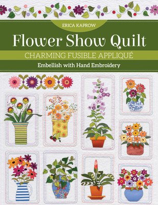 Flower Show Quilt: Charming Fusible Appliqu - Embellish with Hand Embroidery (Kaprow Erica)(Paperback)