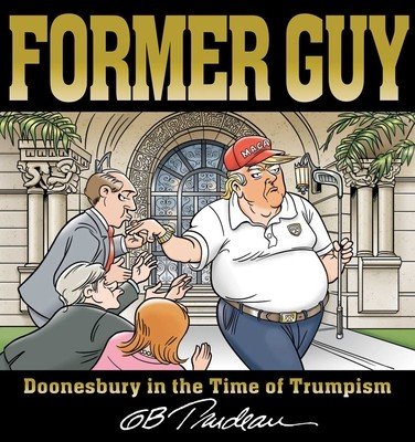 Former Guy: Doonesbury in the Time of Trumpism (Trudeau G. B.)(Paperback)