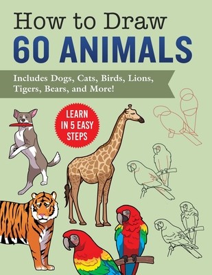 How to Draw Animals: Learn in 5 Easy Steps--Includes 60 Step-By-Step Instructions for Dogs, Cats, Birds, and More! (Racehorse Publishing)(Paperback)