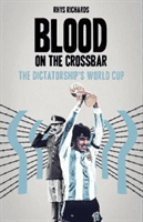 Blood on the Crossbar - The Dictatorship's World Cup (Richards Rhys)(Pevná vazba)