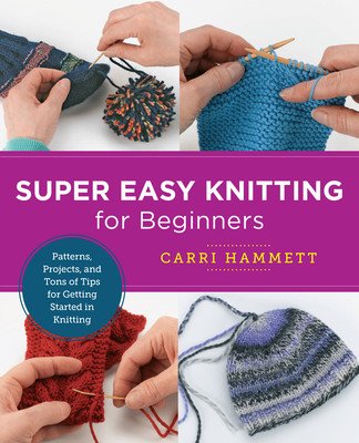 Super Easy Knitting for Beginners: Patterns, Projects, and Tons of Tips for Getting Started in Knitting (Hammett Carri)(Paperback)